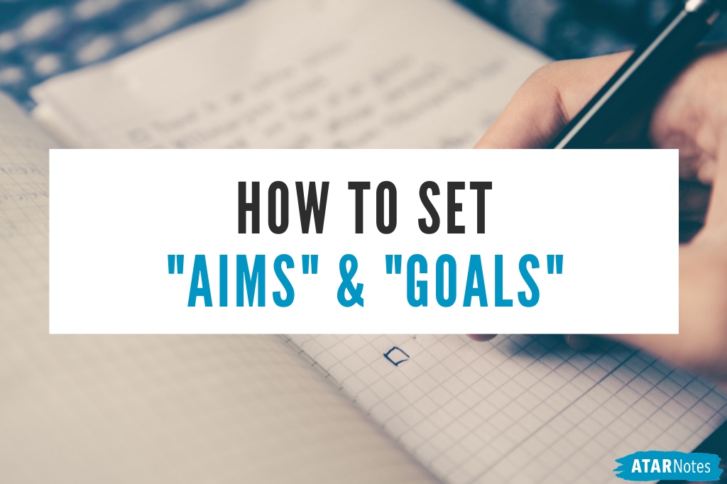 How to set "aims" and "goals" and what that actually means ATAR Notes