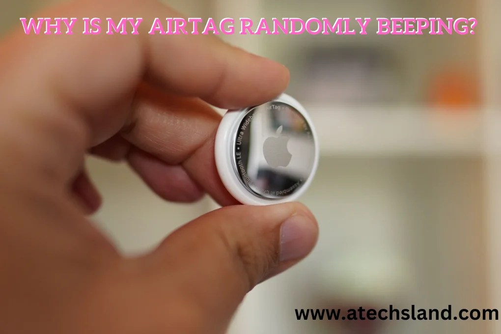 Why Is My AirTag Randomly Beeping? Best 6 Possible Reasons