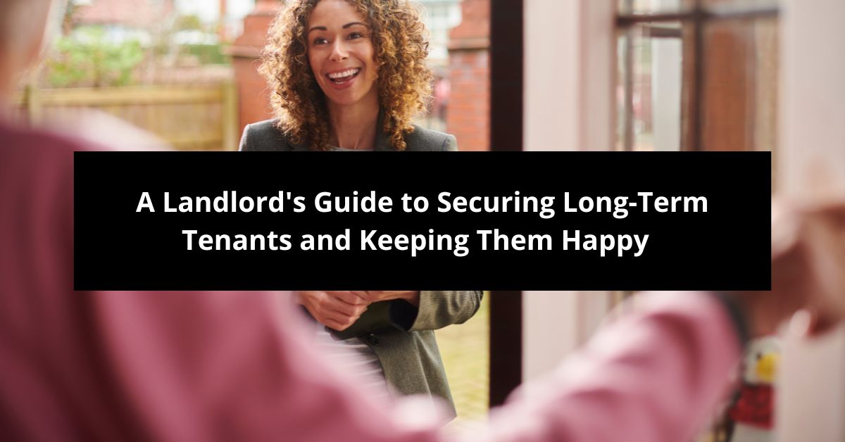 A Landlord's Guide to Securing LongTerm Tenants and Keeping Them Happy
