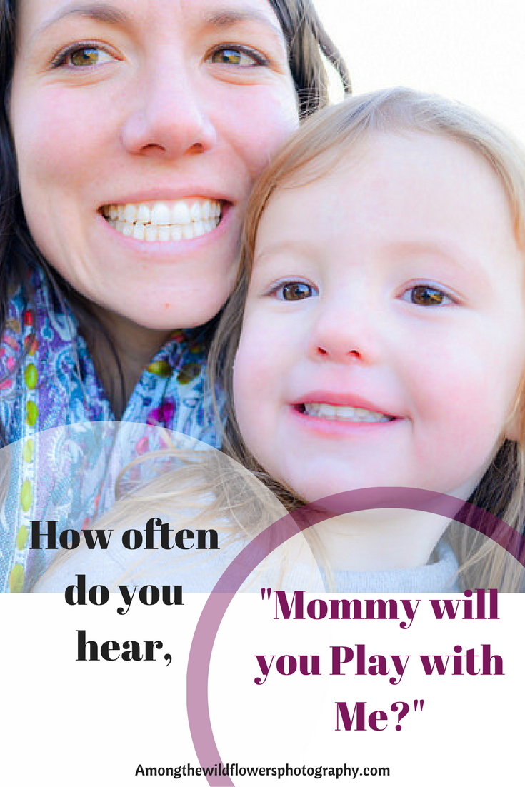 How to Answer, "Mommy will you Play with Me?" At Home With Kids