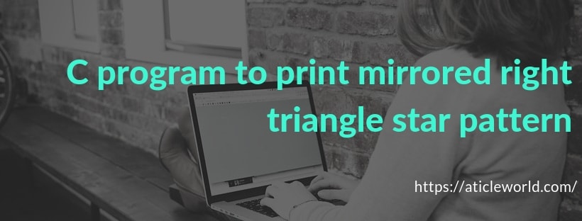 C program to print mirrored right triangle star pattern - Aticleworld