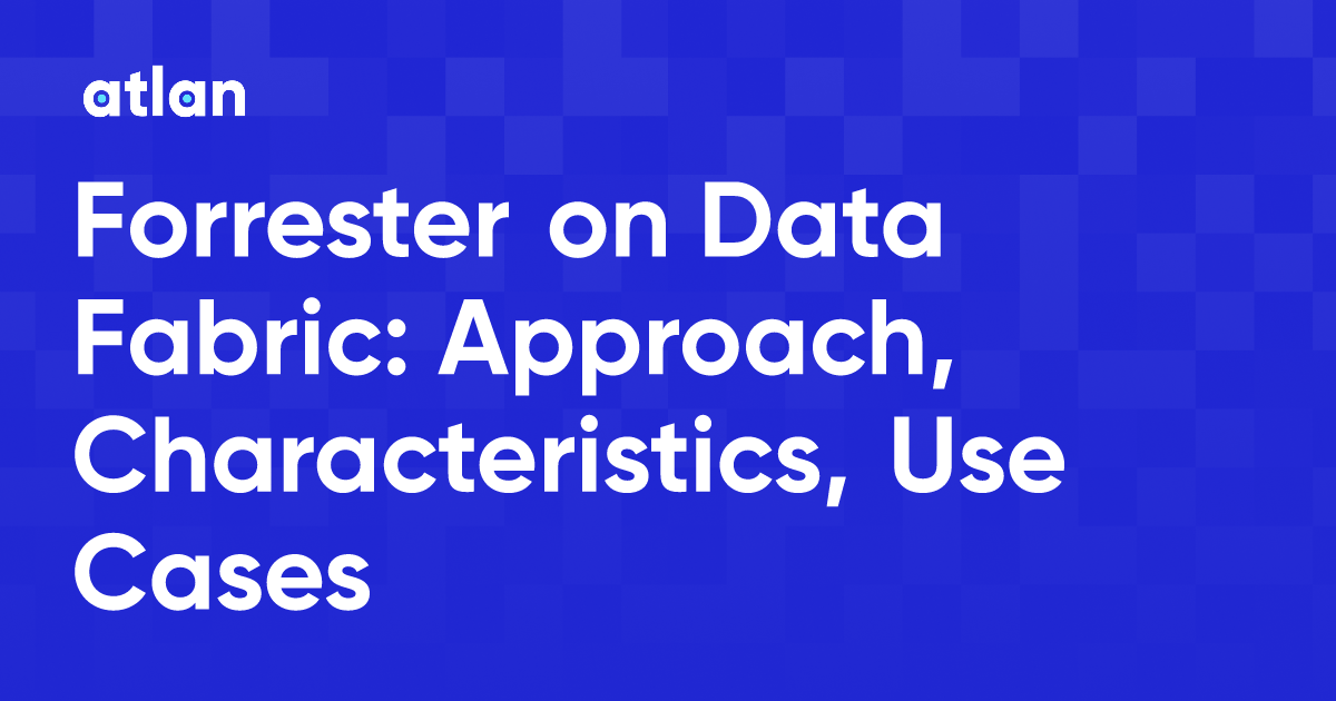 Forrester on Data Fabric Approach, Characteristics, Use Cases