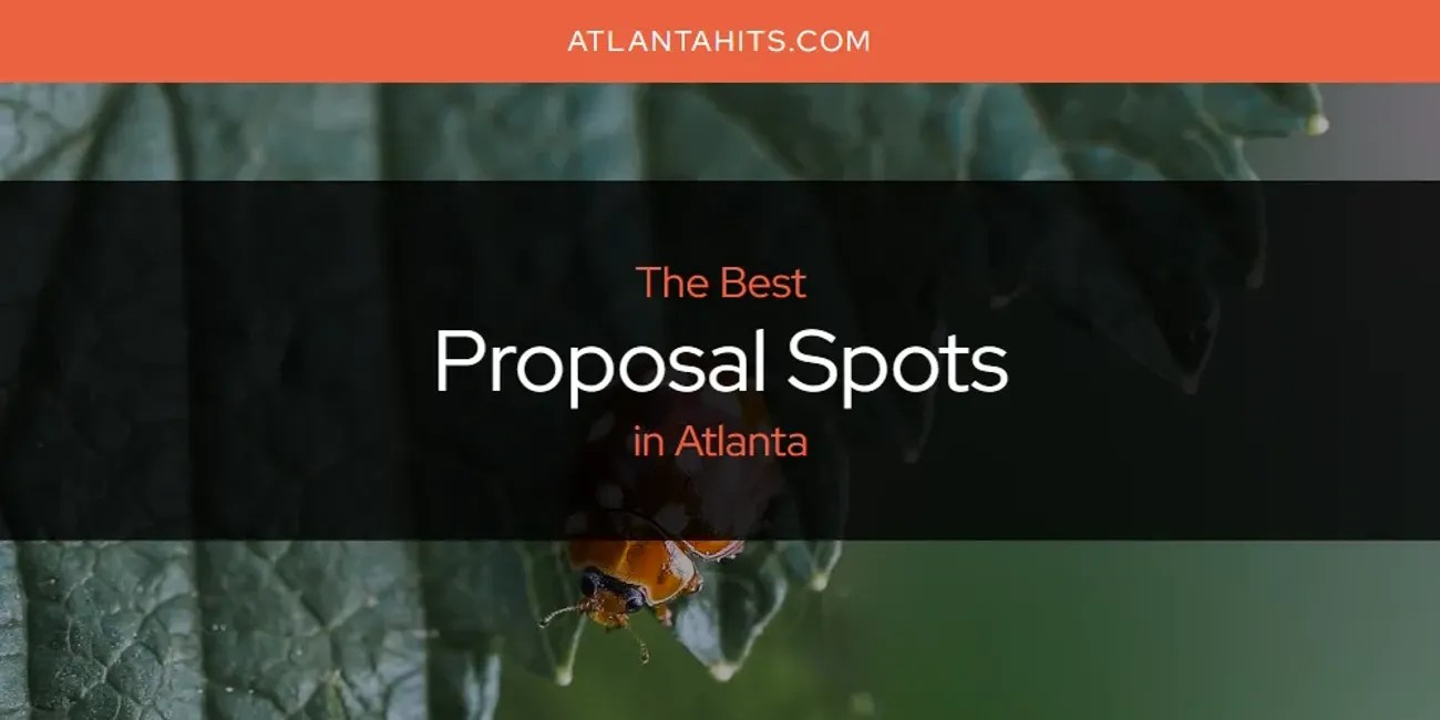 The Absolute Best Proposal Spots in Atlanta [Updated 2024]