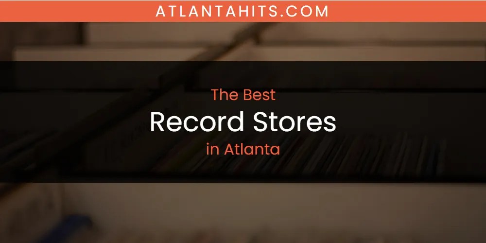 The Absolute Best Record Stores in Atlanta [Updated 2025]