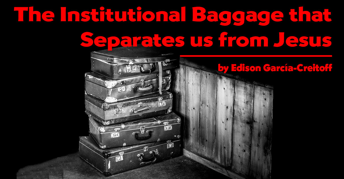 Leaving Behind the Institutional Baggage that Separates Us from Jesus
