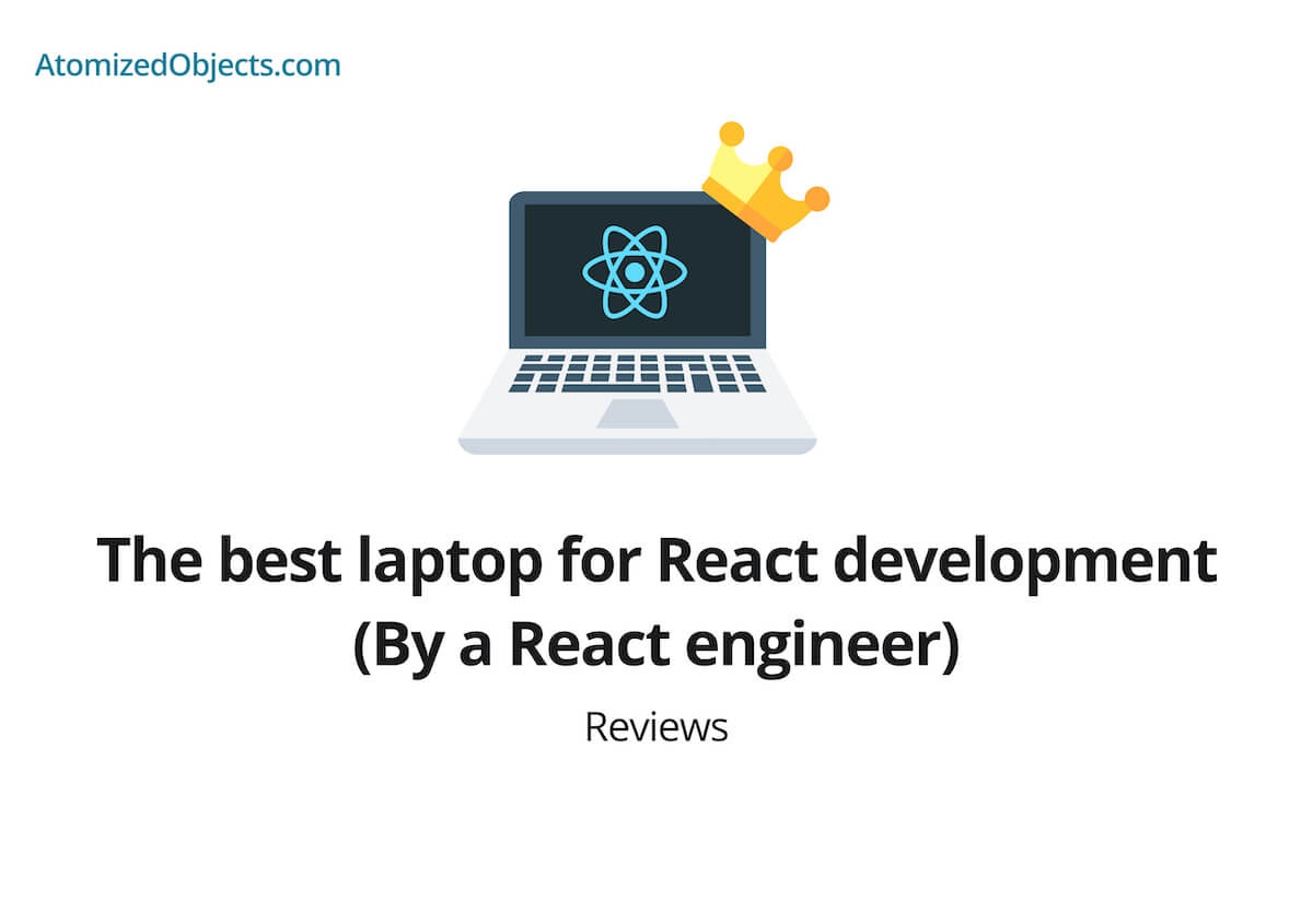 The best laptop for React development (By a React engineer) Atomized