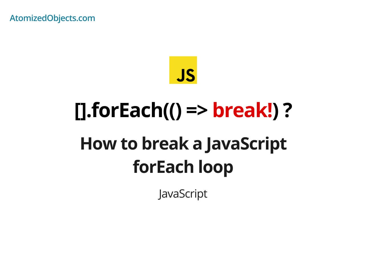 How to break a JavaScript forEach loop Atomized Objects