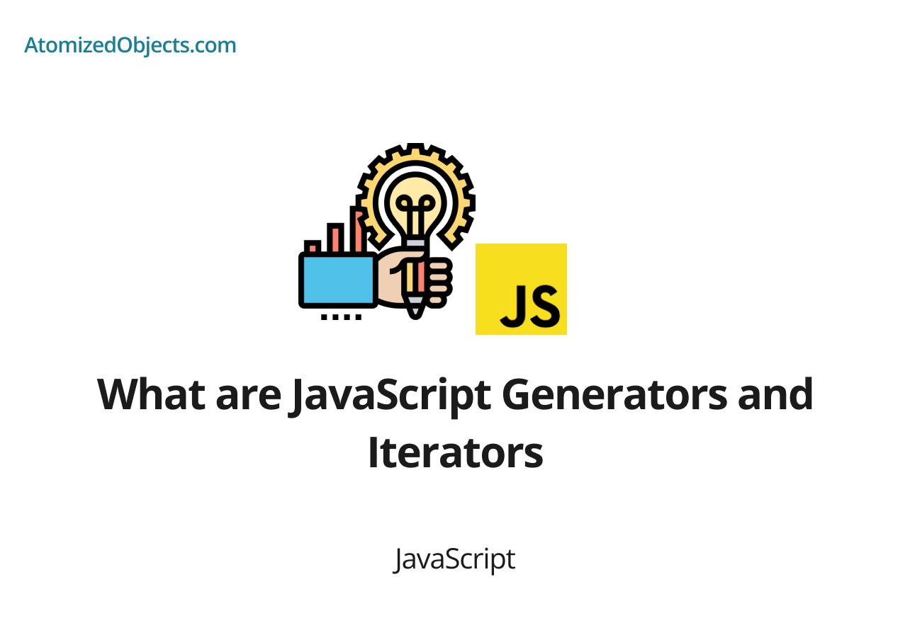 What are JavaScript Generators and Iterators Atomized Objects