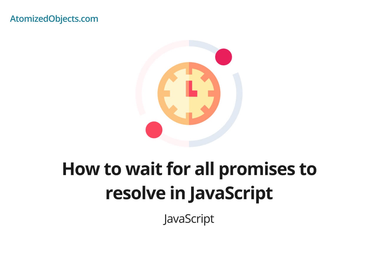 How to wait for all promises to resolve in JavaScript Atomized Objects