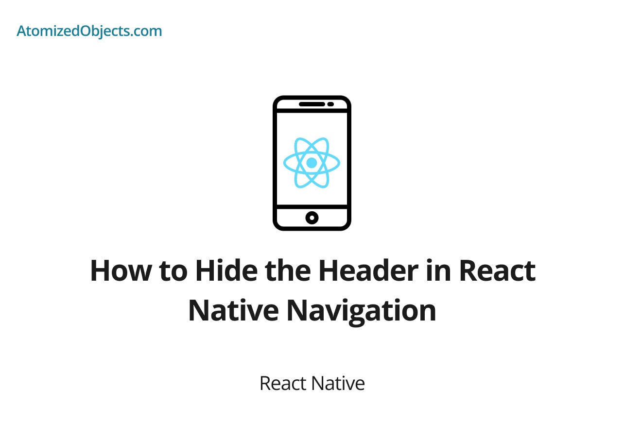How to Hide the Header in React Native Navigation Atomized Objects