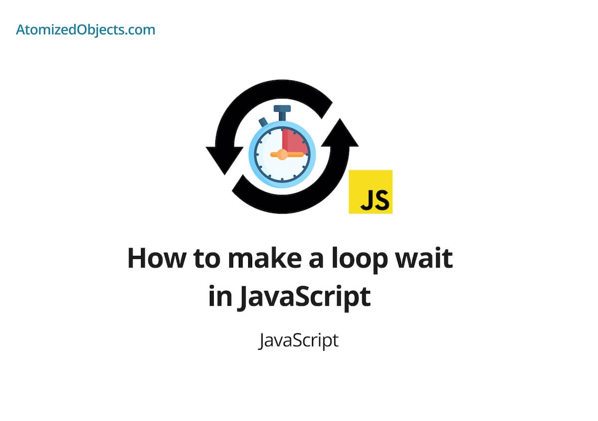 How to make a loop wait in JavaScript Atomized Objects