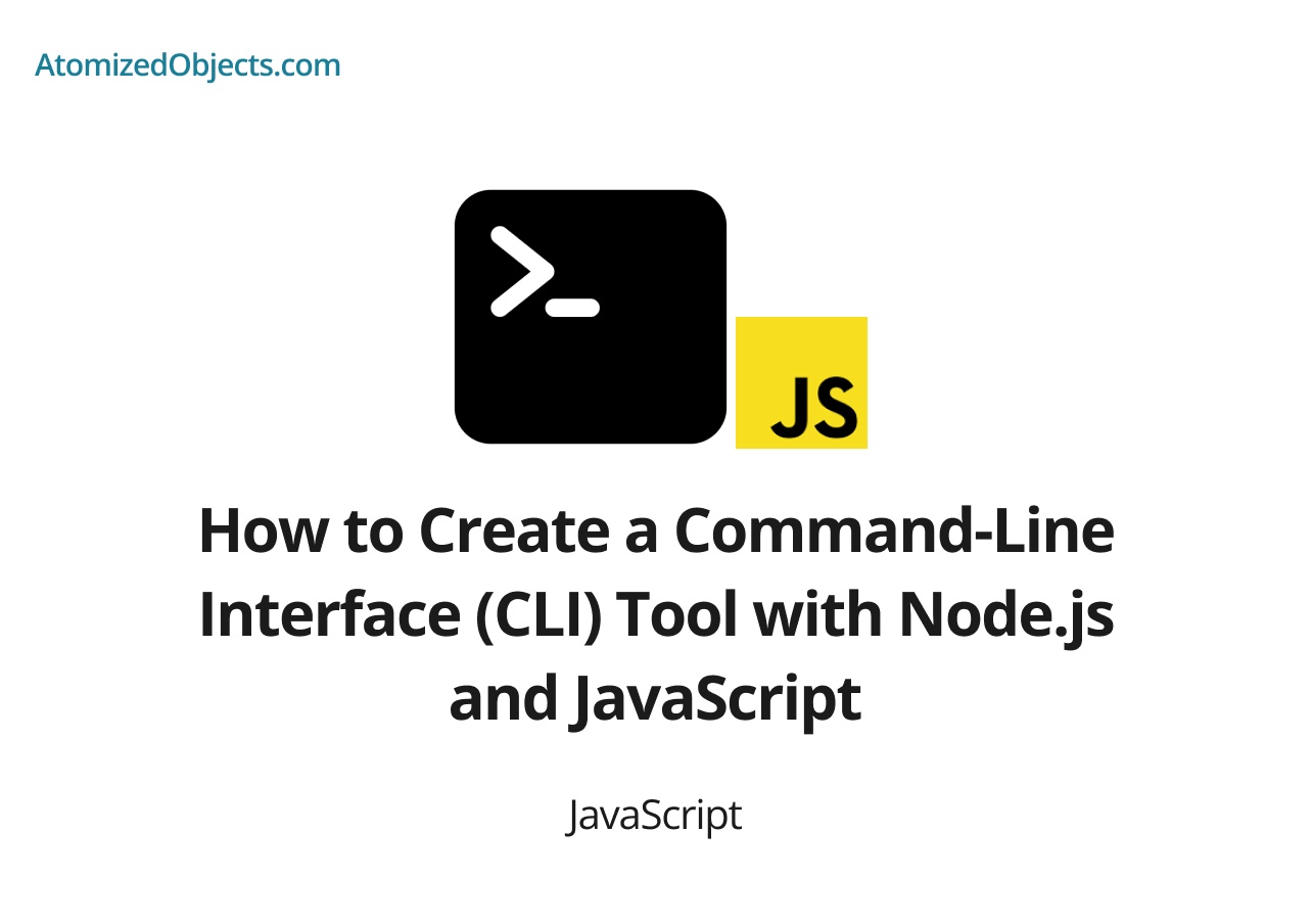 How to Create a CommandLine Interface (CLI) Tool with Node.js and JavaScript Atomized Objects