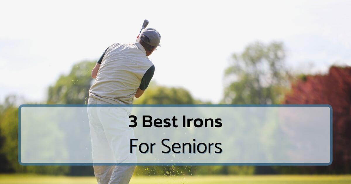 Top 3 Best Golf Irons For Seniors