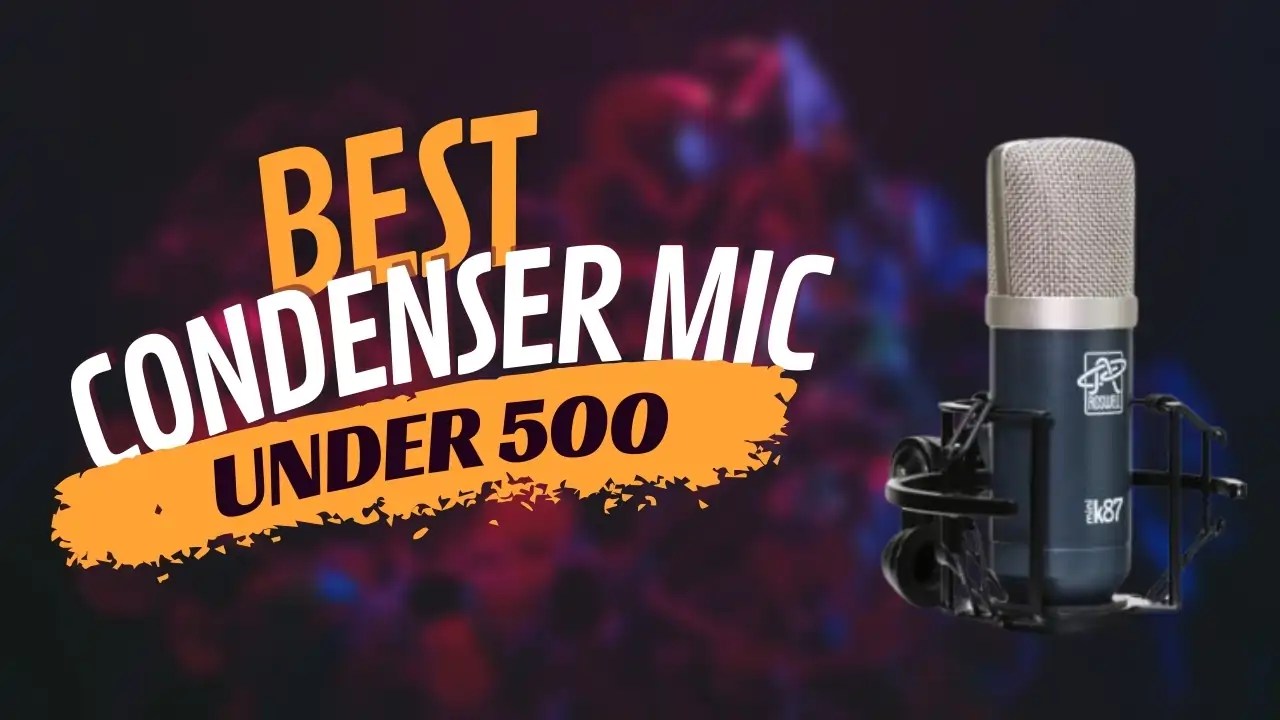 Top 5 Best Condenser Mic Under 500 in [2024]