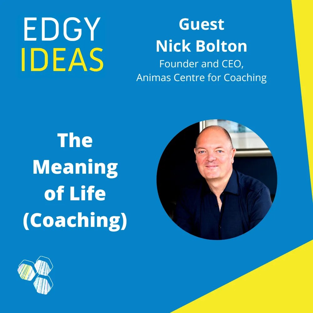 Edgy Ideas / The Meaning of Life (Coaching) with Nick Bolton