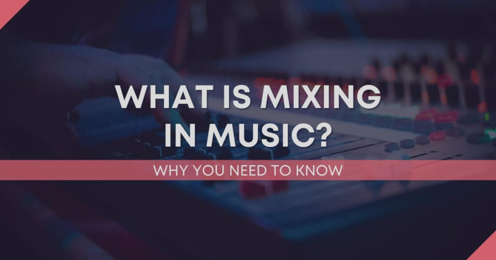 What Is Mixing In Music And Why It's Important For You To Know?