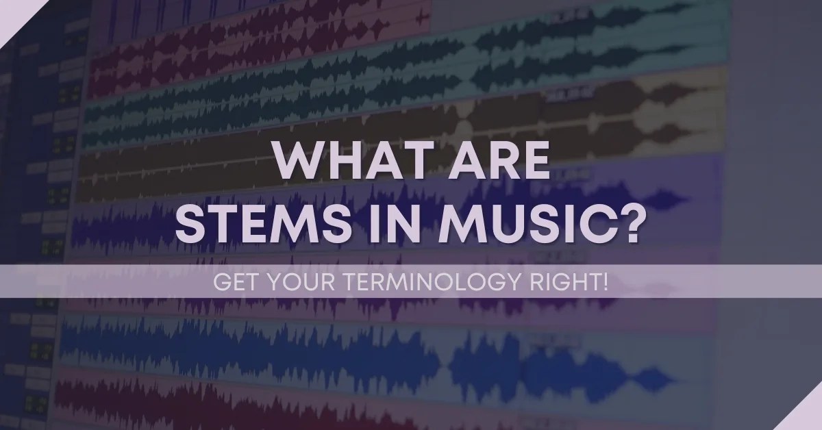 What Are Stems In Music? Get Your Terminology Right!