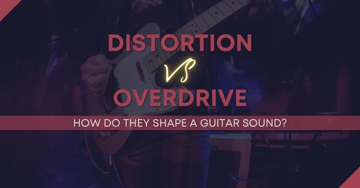 Distortion Vs Overdrive How Do These Tones Shape A Guitar Sound?