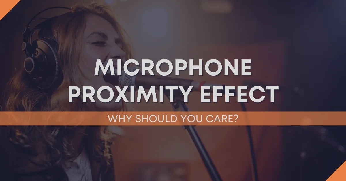 What Is The Microphone Proximity Effect And Why Should You Care?