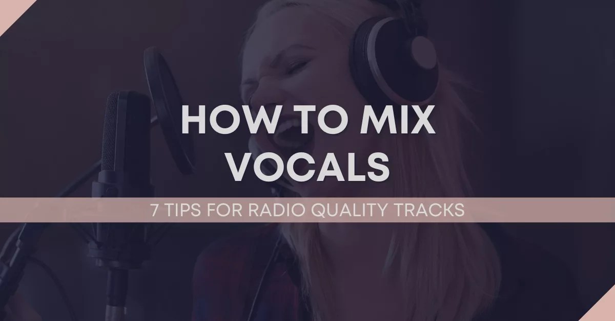 How To Mix Vocals 8 Tips & Techniques For Radio Quality Tracks