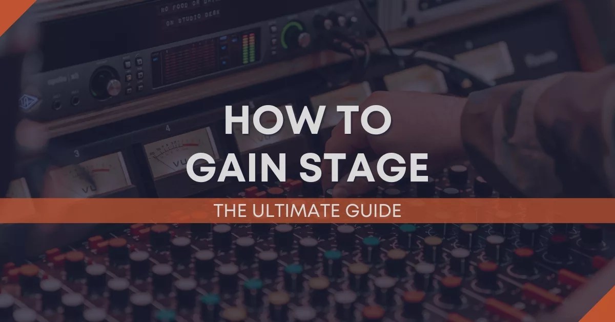 The Ultimate Guide On How To Gain Stage From Mic To Mix