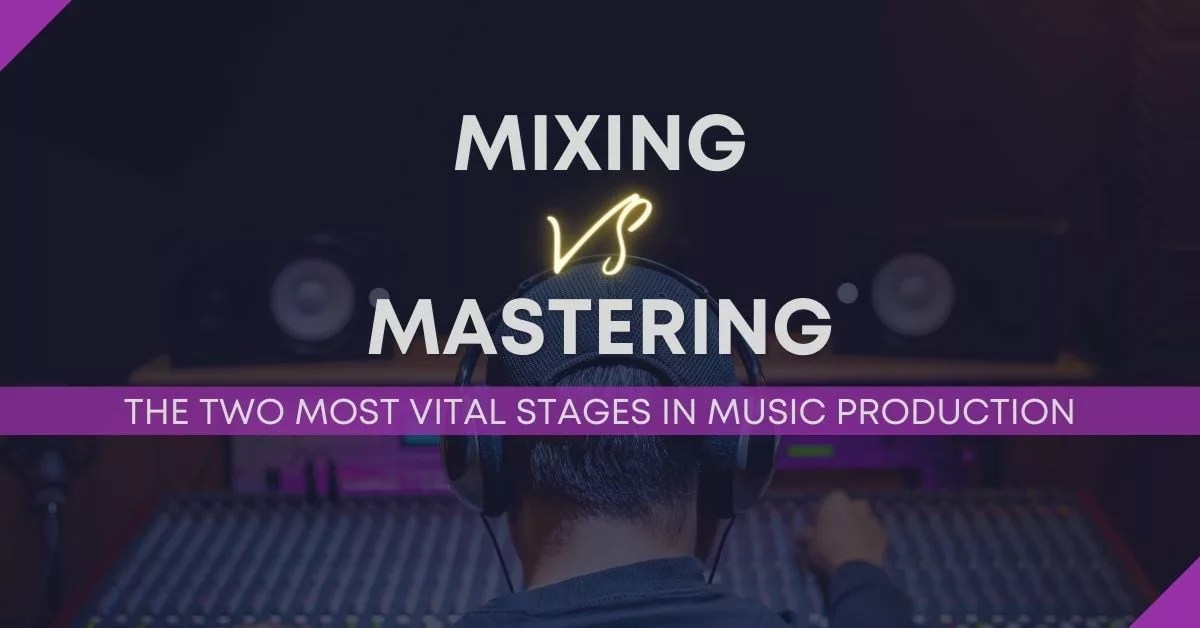 Mixing Vs Mastering Understanding The Two Most Vital Stages In Music