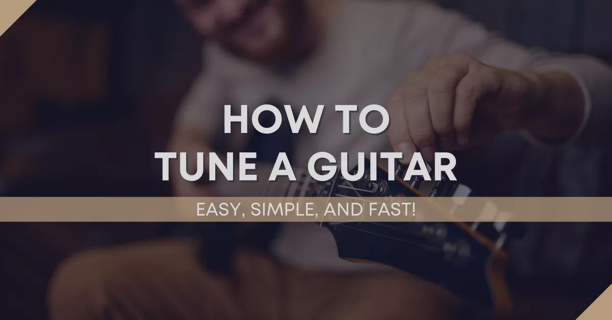 How To Tune A Guitar Like A Pro Easy, Simple, And Fast!