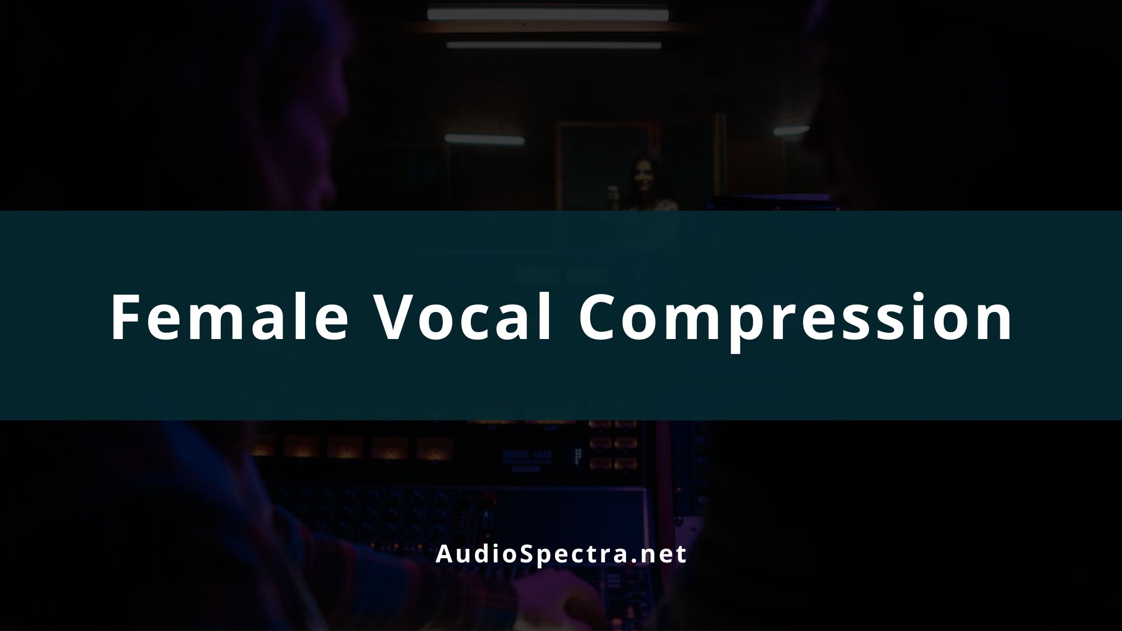 Female Vocal Compression Settings (Achieving the Perfect Sound)