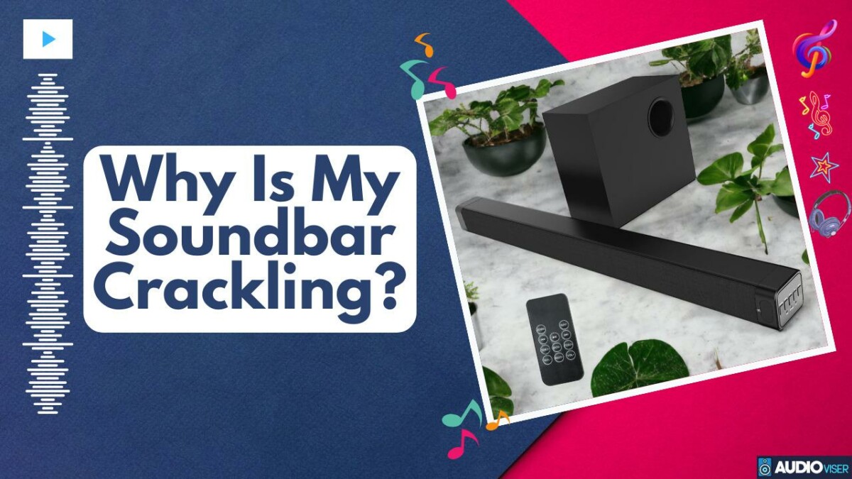 Why Is My Soundbar Crackling? Troubleshooting Steps