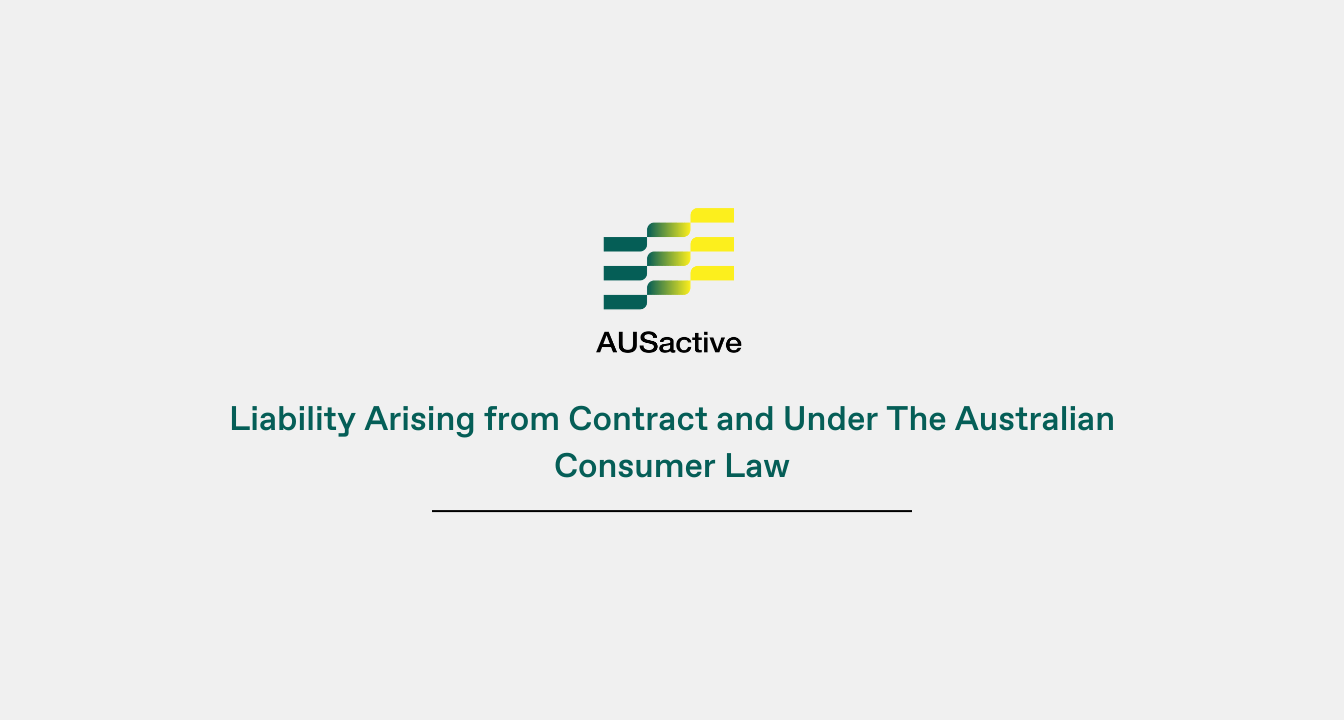Liability Arising from Contract and Under The Australian Consumer Law