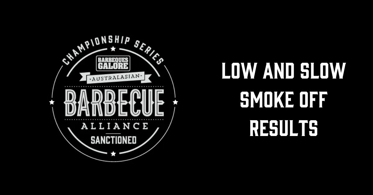 Low and Slow Smoke Off Results Australian BBQ Alliance