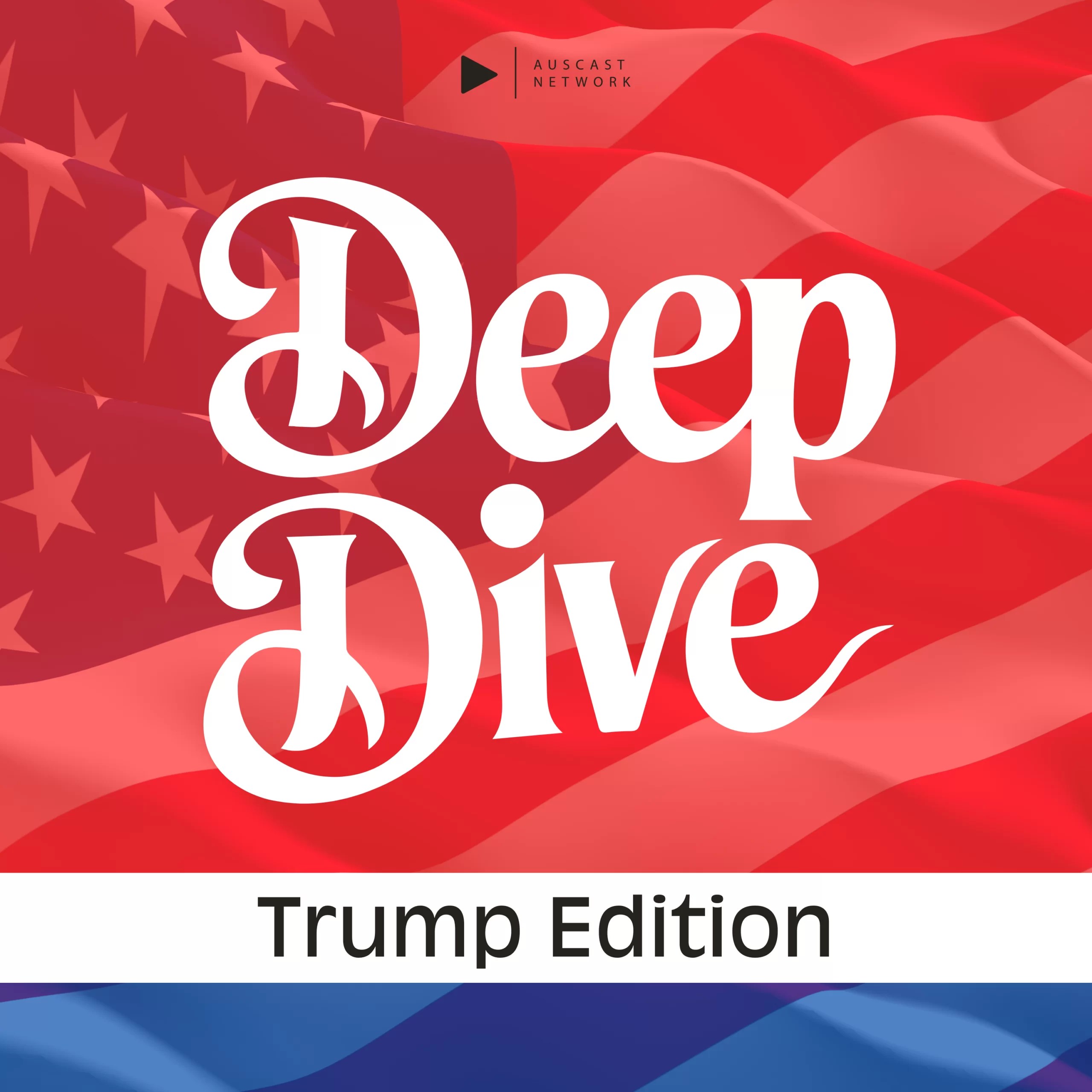 Deep Dive Trump Edition Auscast Network