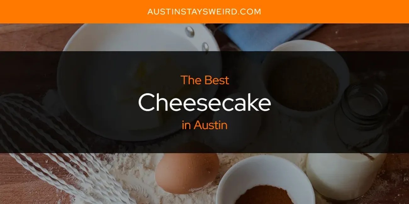 The Absolute Best Cheesecake in Austin [Updated 2024]
