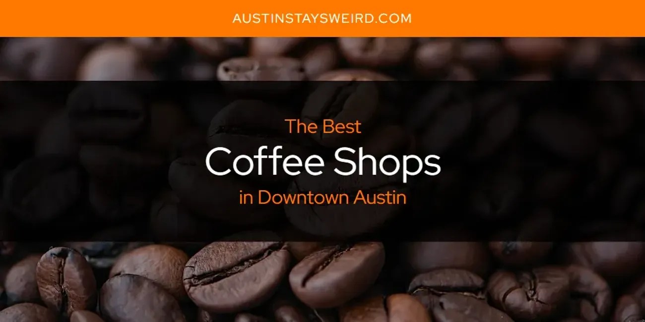 The Absolute Best Coffee Shops in Downtown Austin [Updated 2024]
