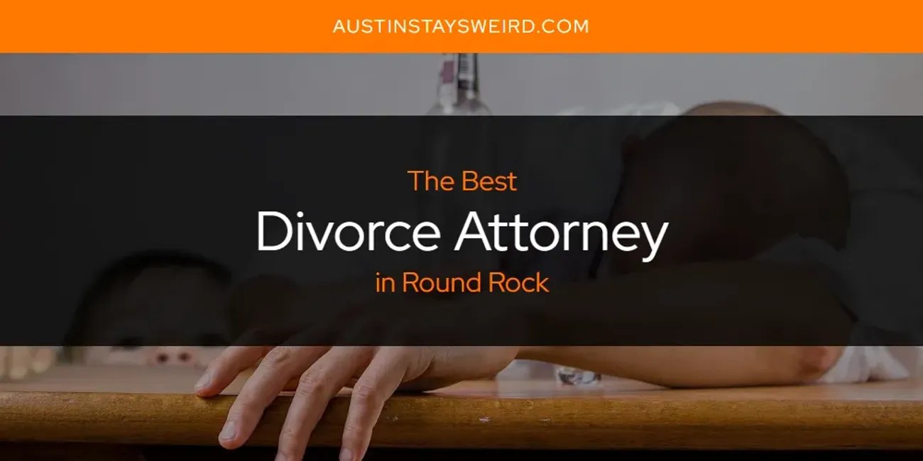 The Absolute Best Divorce Attorney in Round Rock [Updated 2024