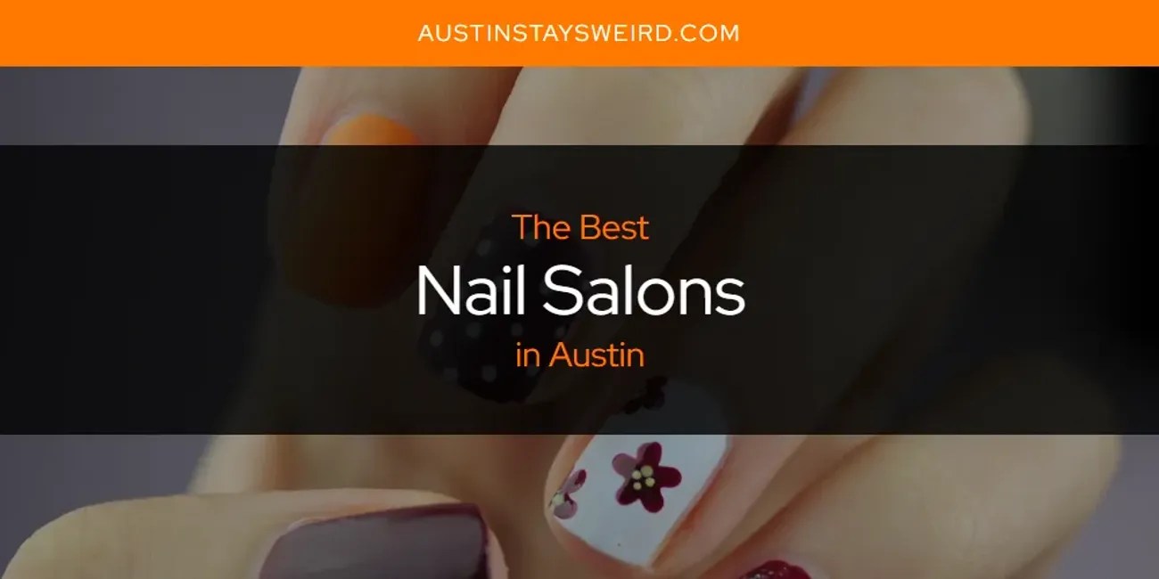The Absolute Best Nail Salons in Austin [Updated 2024]