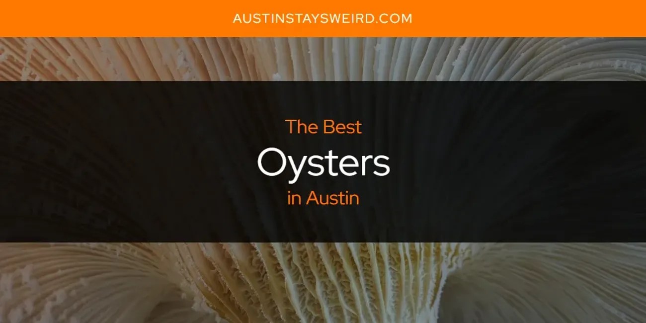 Austin's Best Oysters [Updated 2024] Austin Stays Weird