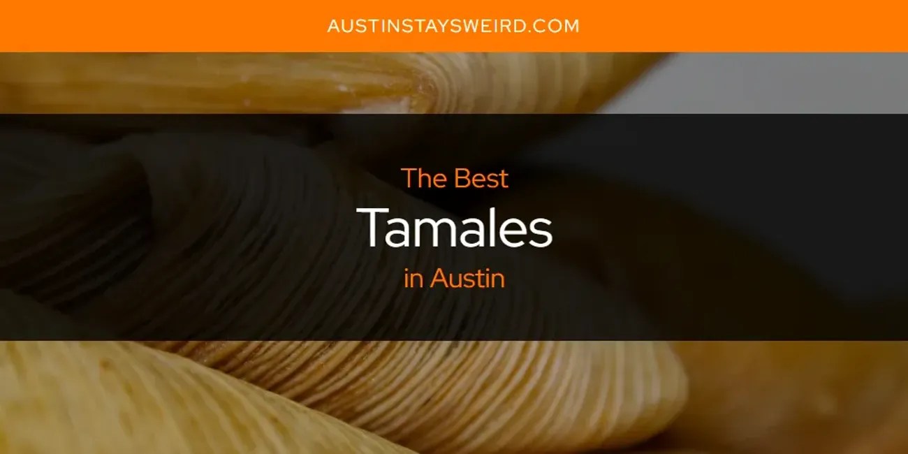 The Absolute Best Tamales in Austin [Updated 2024]