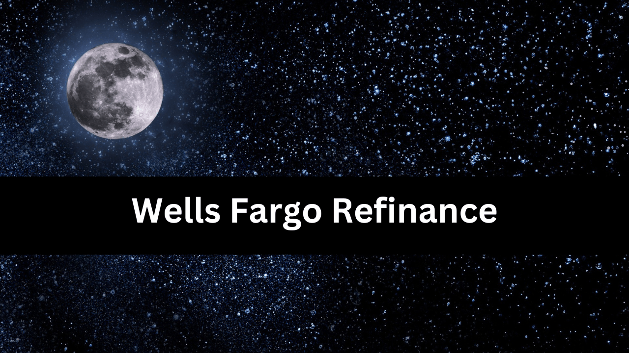 Understanding Wells Fargo Refinance Is It The Right Choice For You