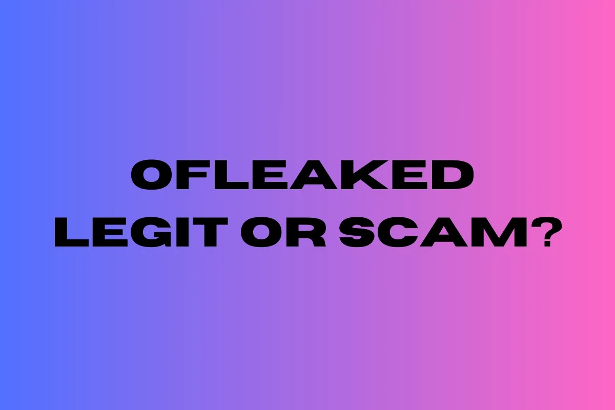 Ofleaked Legit or Scam? - All You Need to Know