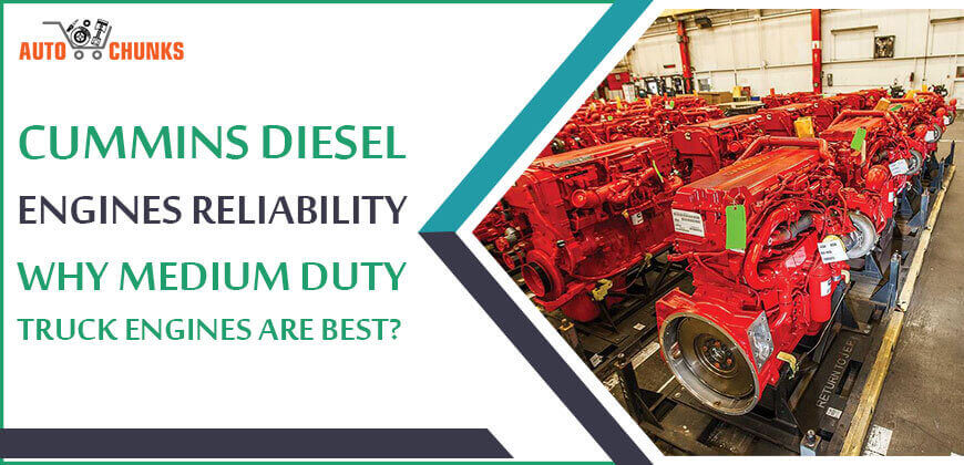 Cummins Diesel Engines Reliability: Why Medium Duty Truck Engine Is Best?