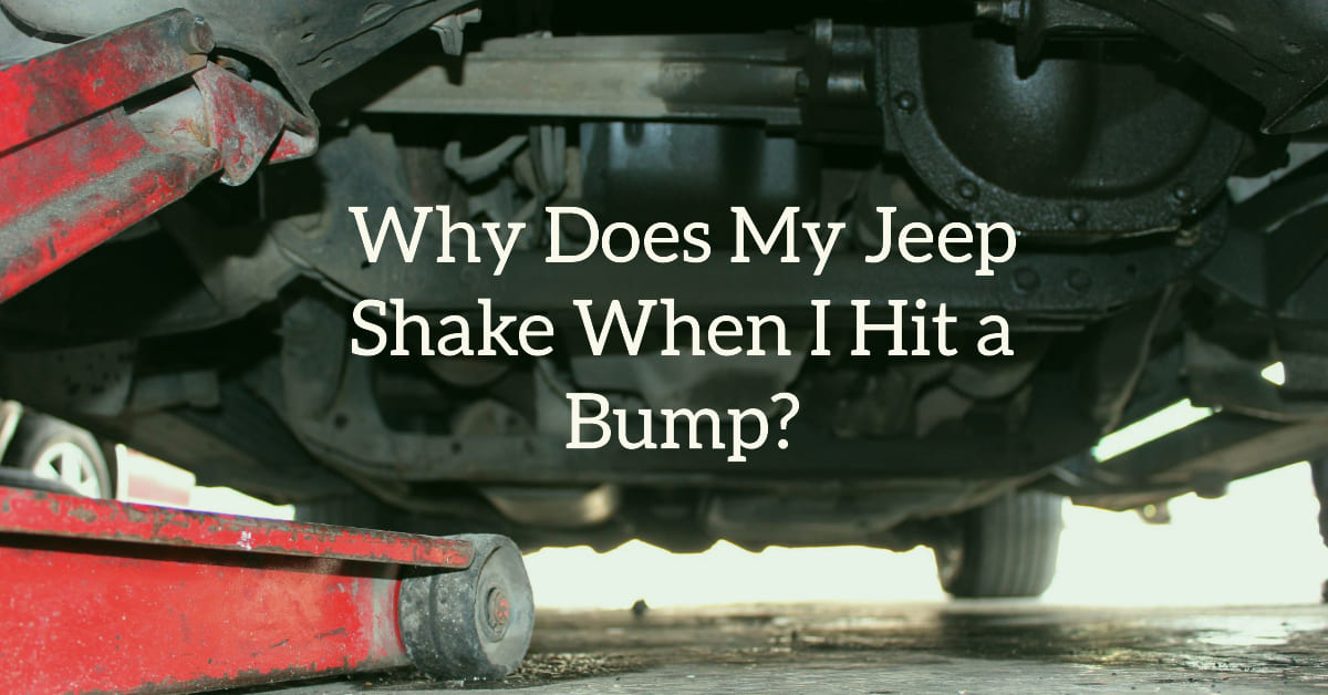 Why Does My Jeep Shake When I Hit A Bump Common Causes And Solutions