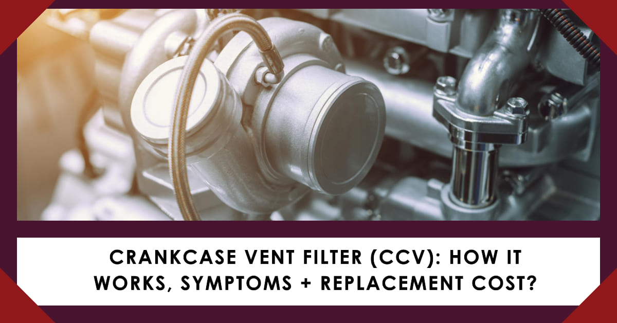 Crankcase Vent Filter Functions, Failure Signs & Replacement Cost