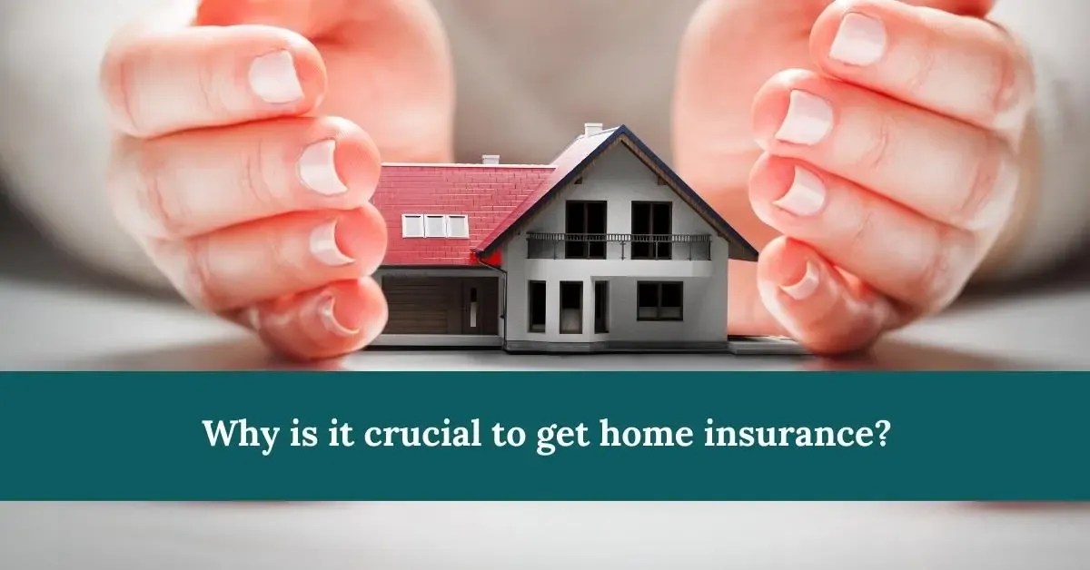 Why is it crucial to get home insurance?