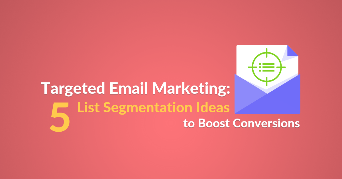 Targeted Email Marketing 5 List Segmentation Ideas to Boost Conversions