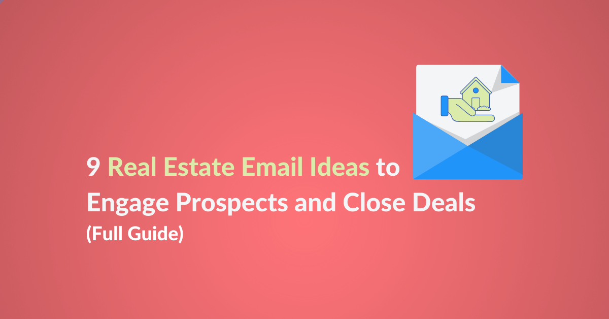 9 Real Estate Email Ideas to Engage Prospects and Close Deals