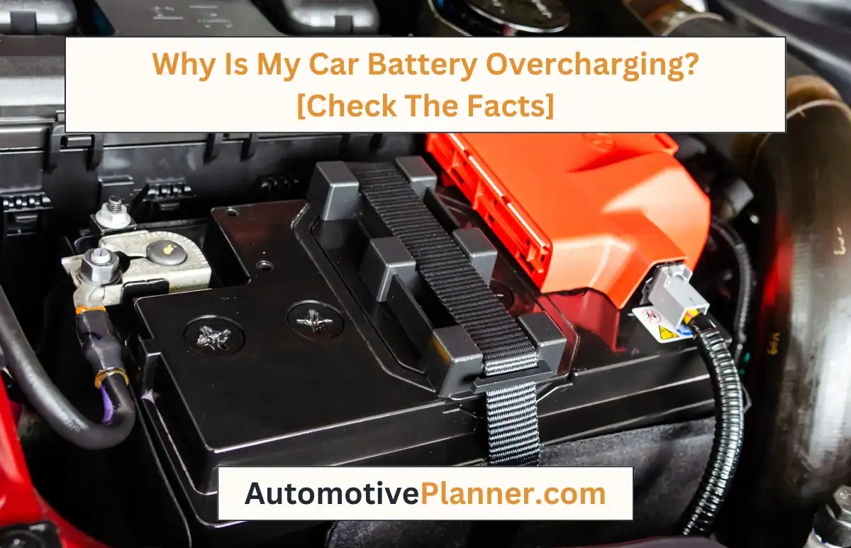 Why Is My Car Battery Overcharging? [Check The Facts]