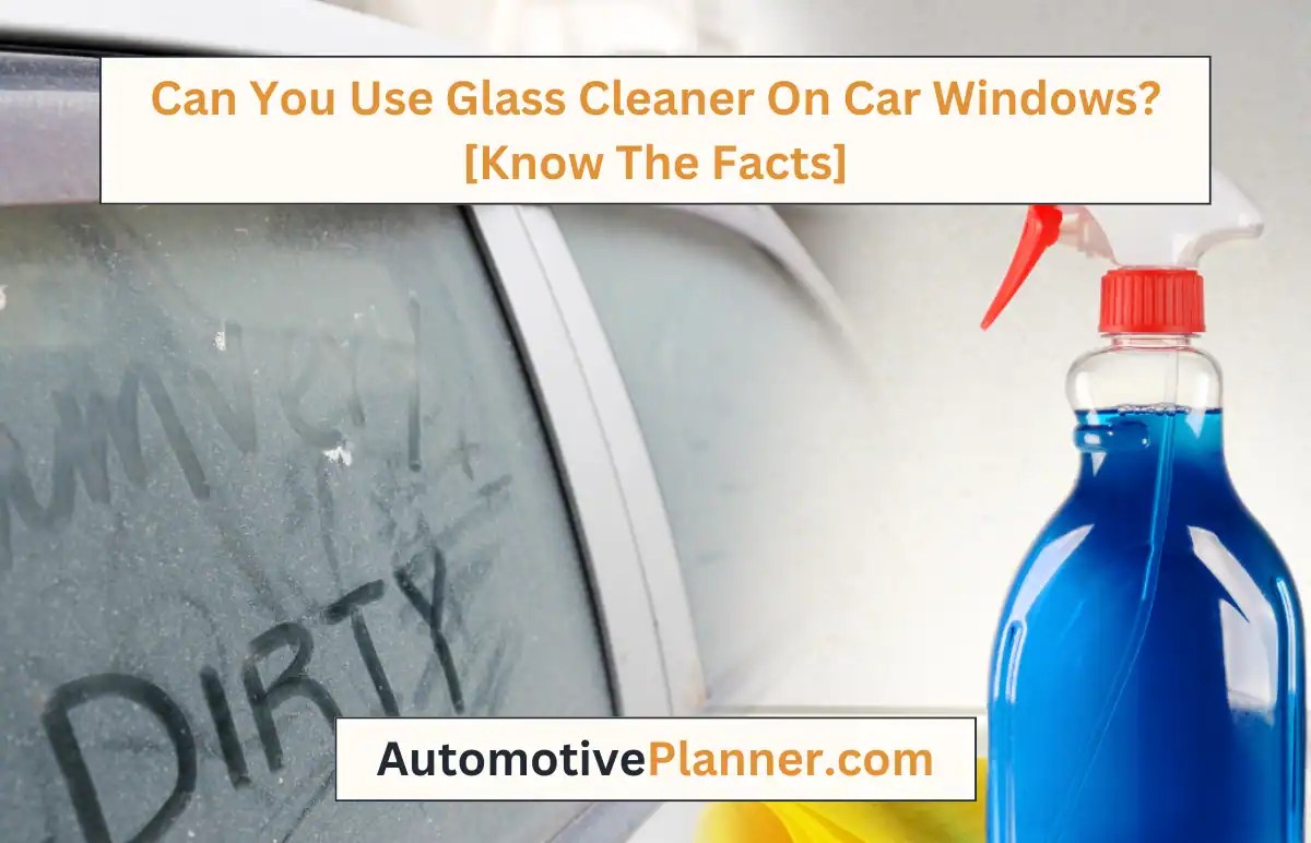 Can You Use Glass Cleaner On Car Windows? [Know The Facts]