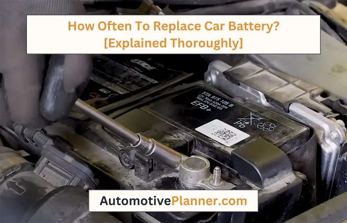 How Often To Replace Car Battery? [Explained Thoroughly]