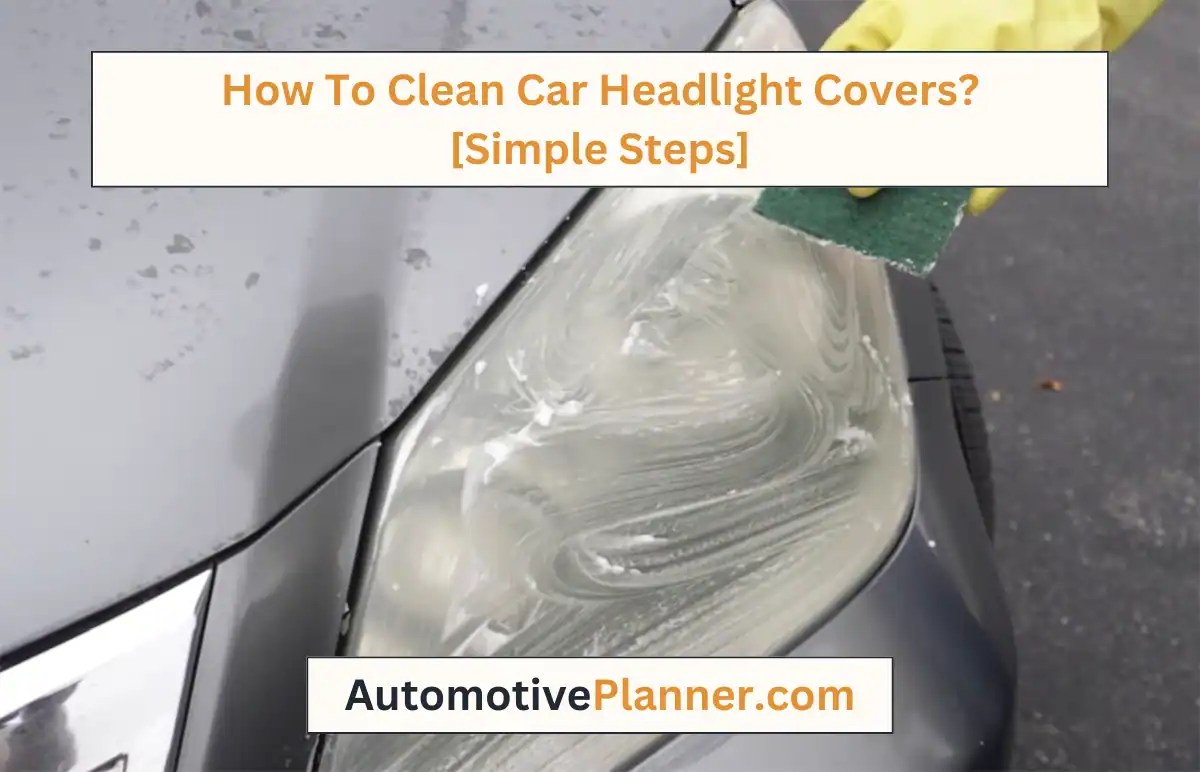 How To Clean Car Headlight Covers? [Simple Steps]